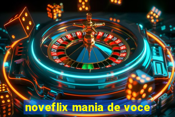 noveflix mania de voce